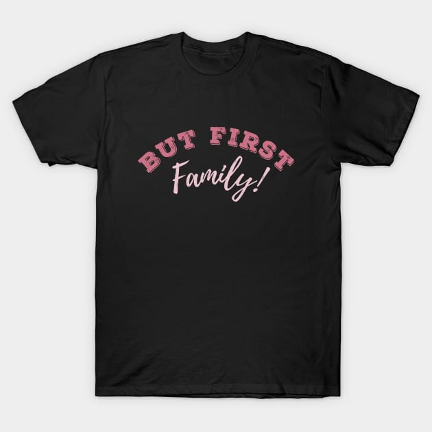 But first Family! T-Shirt by Emy wise